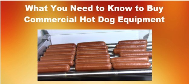 What You Need To Know To Buy Commercial Hot Dog Equipment 